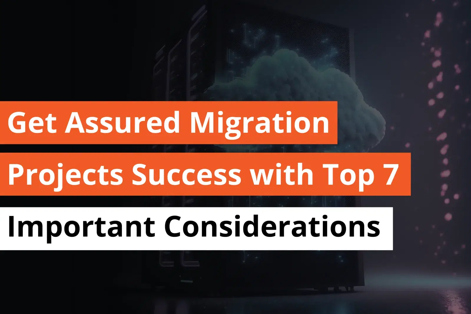 Get Assured Migration Projects Success with Top 7 Important Considerations