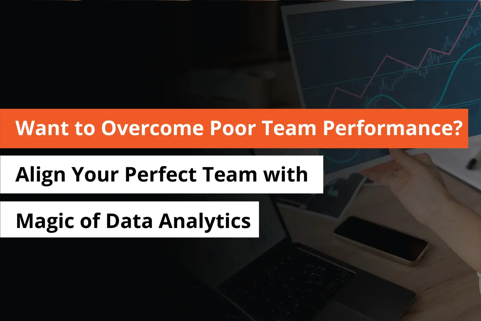 Want to Overcome Poor Team Performance? Align Your Perfect Team with Magic of Data Analytics