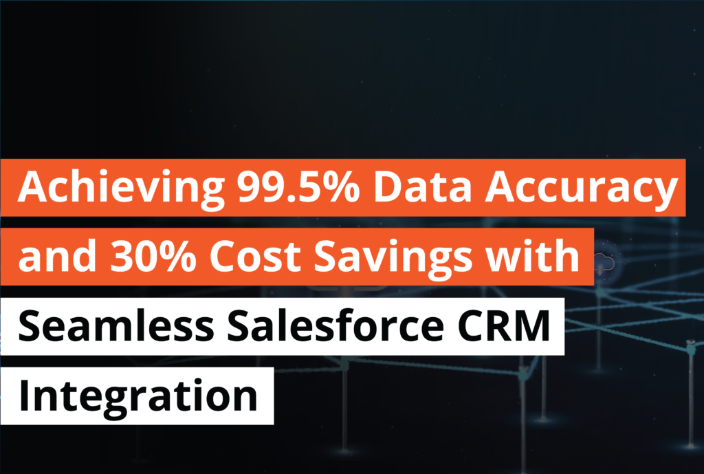 Achieving 99.5 Data Accuracy and 30 Cost Savings with Seamless Salesforce CRM Integration