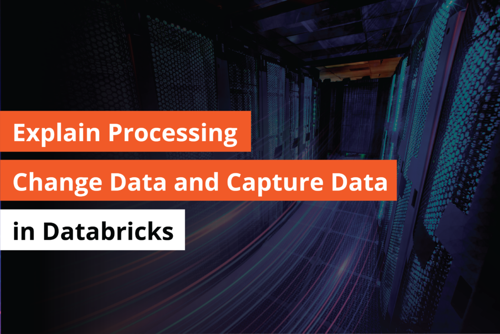 Explain Processing Change Data and Capture Data in Databricks -Thumbnail