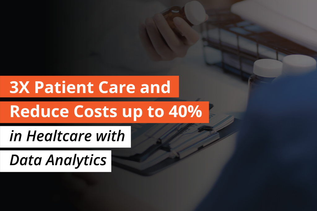 3X Patient Care and Reduce Costs up to 40 in Healthcare with Data Analytics